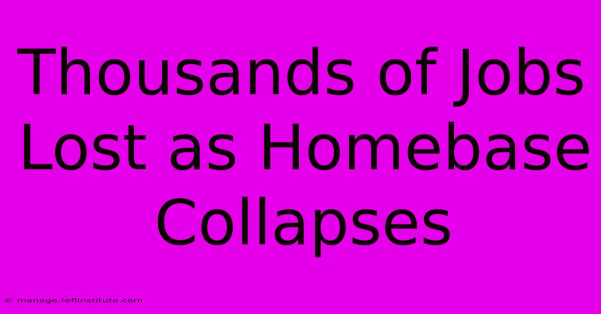 Thousands Of Jobs Lost As Homebase Collapses