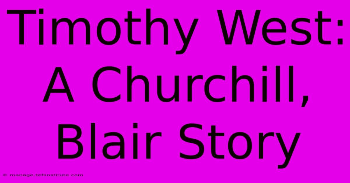 Timothy West: A Churchill, Blair Story