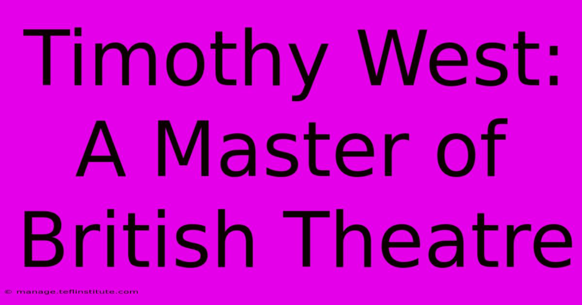 Timothy West: A Master Of British Theatre 