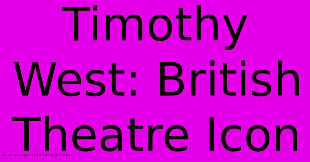 Timothy West: British Theatre Icon