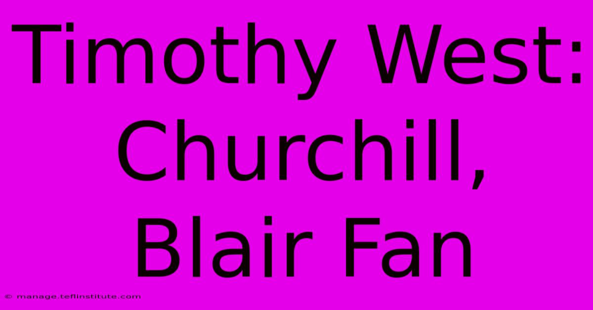 Timothy West: Churchill, Blair Fan