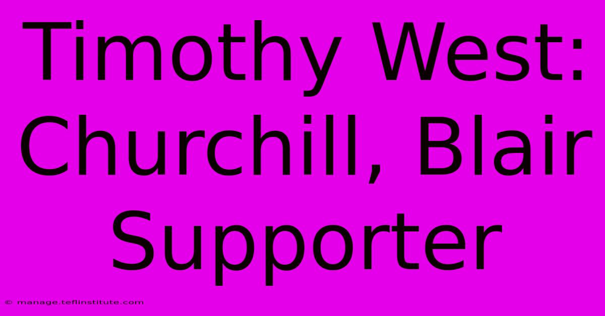 Timothy West: Churchill, Blair Supporter