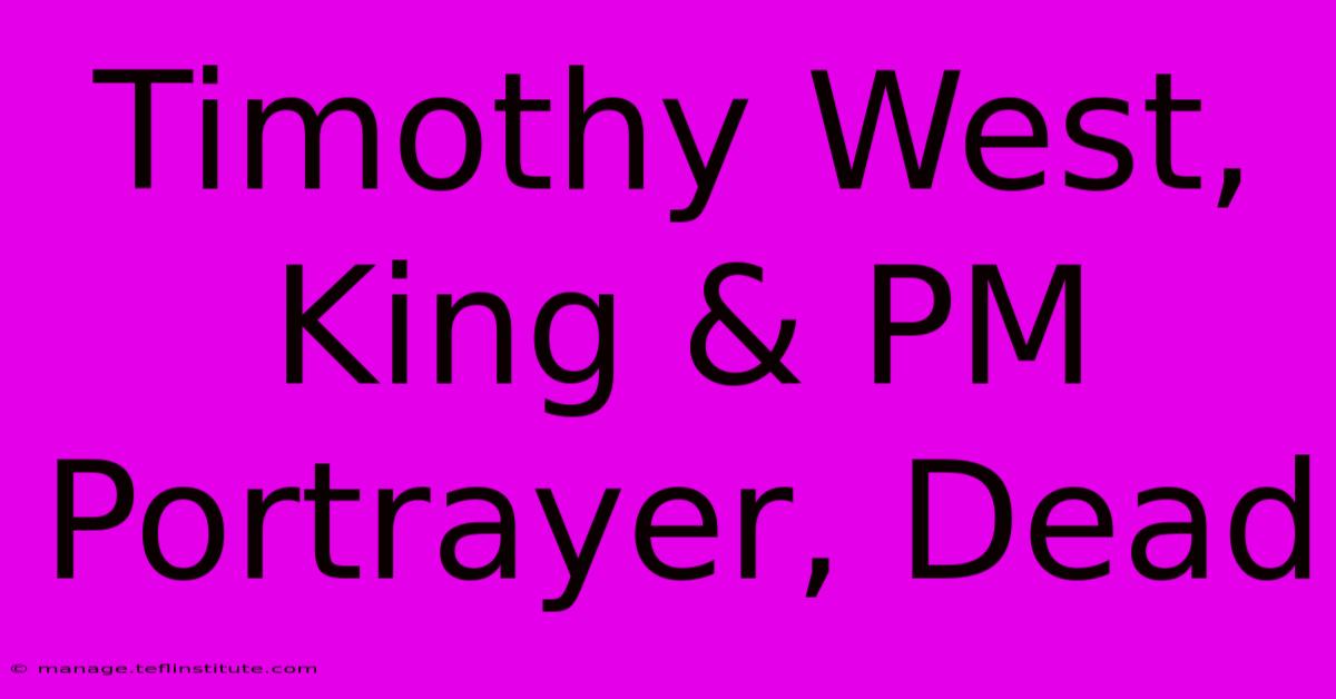 Timothy West, King & PM Portrayer, Dead