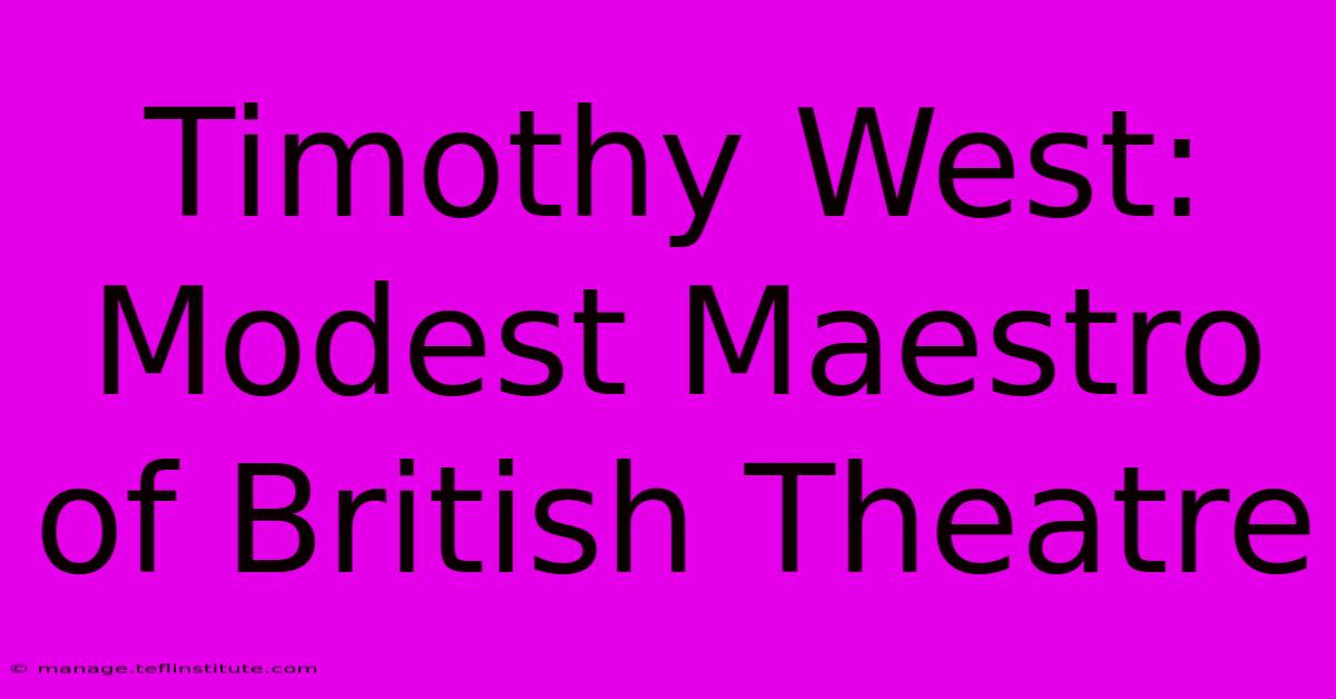 Timothy West: Modest Maestro Of British Theatre