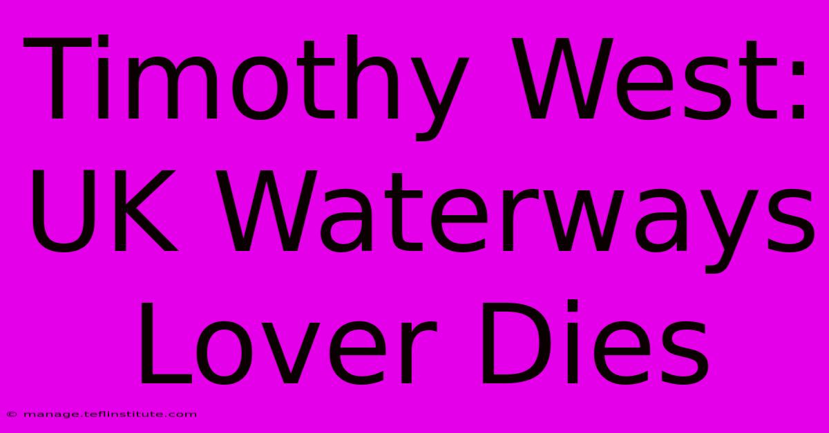 Timothy West: UK Waterways Lover Dies