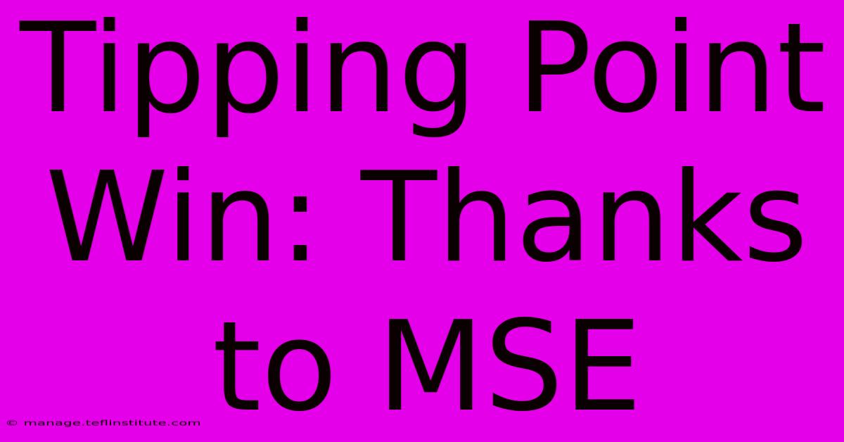 Tipping Point Win: Thanks To MSE