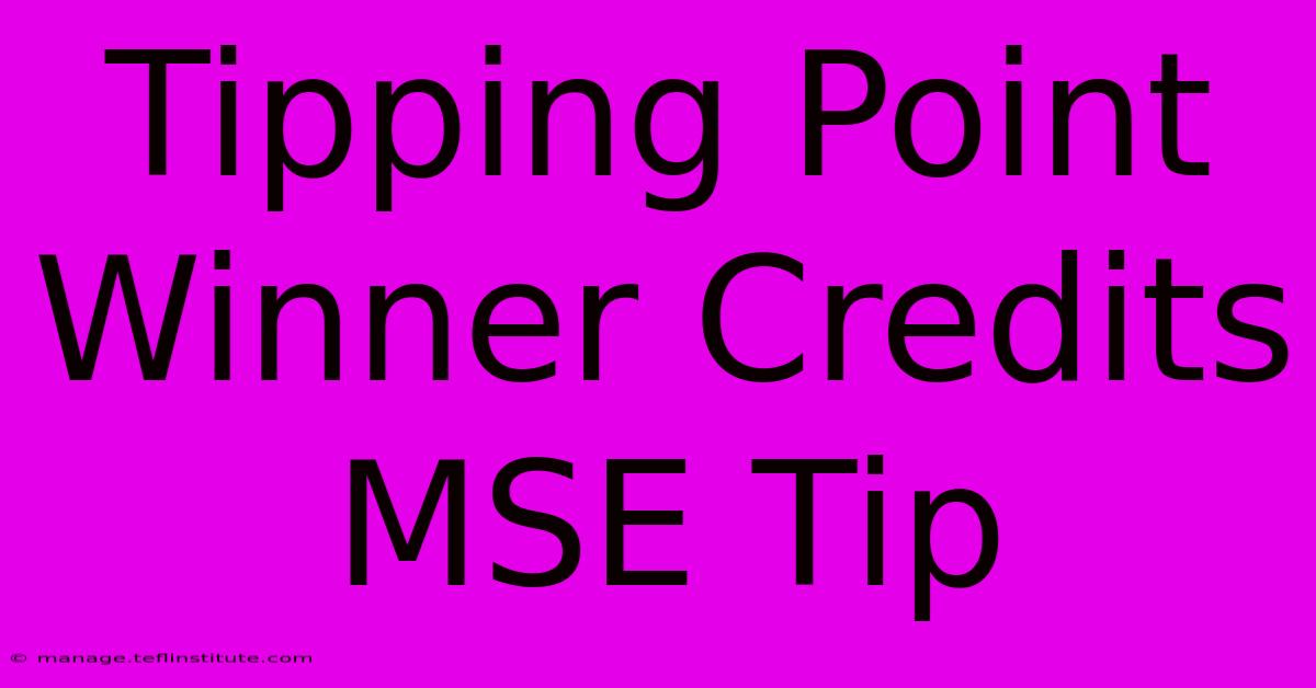 Tipping Point Winner Credits MSE Tip