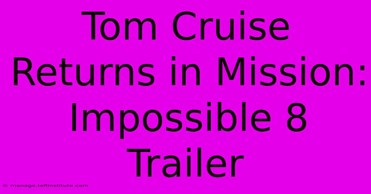 Tom Cruise Returns In Mission: Impossible 8 Trailer