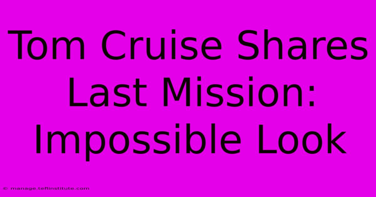 Tom Cruise Shares Last Mission: Impossible Look 