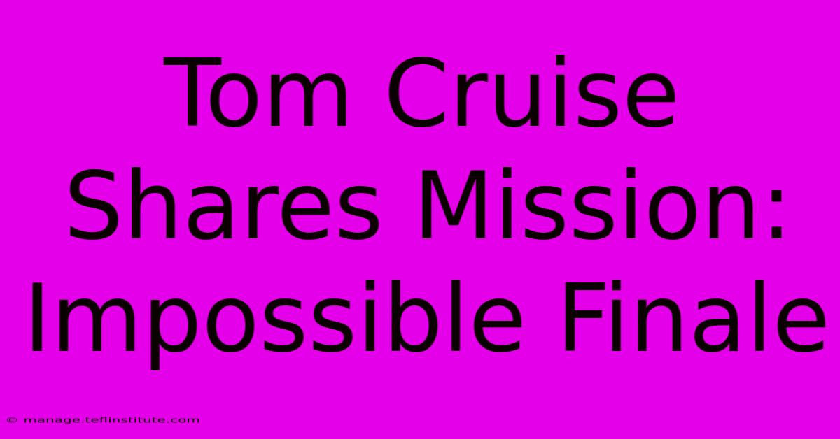 Tom Cruise Shares Mission: Impossible Finale