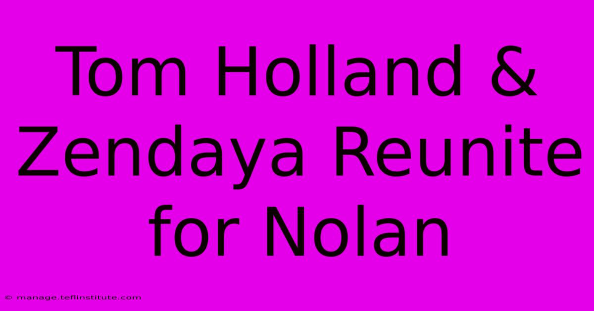 Tom Holland & Zendaya Reunite For Nolan