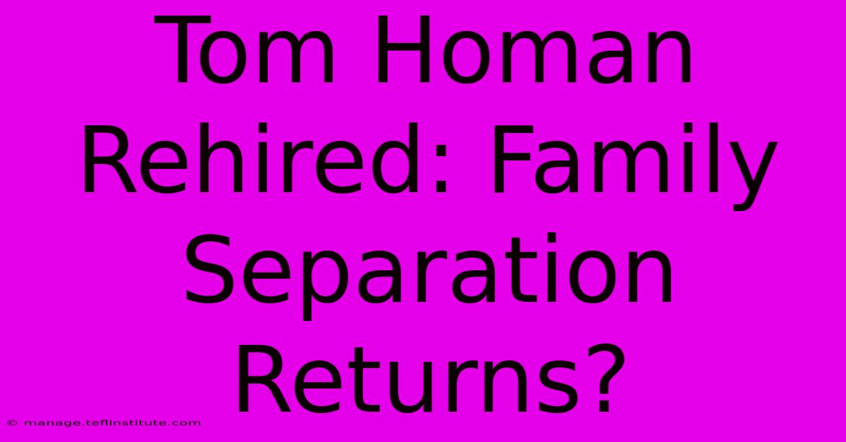 Tom Homan Rehired: Family Separation Returns?