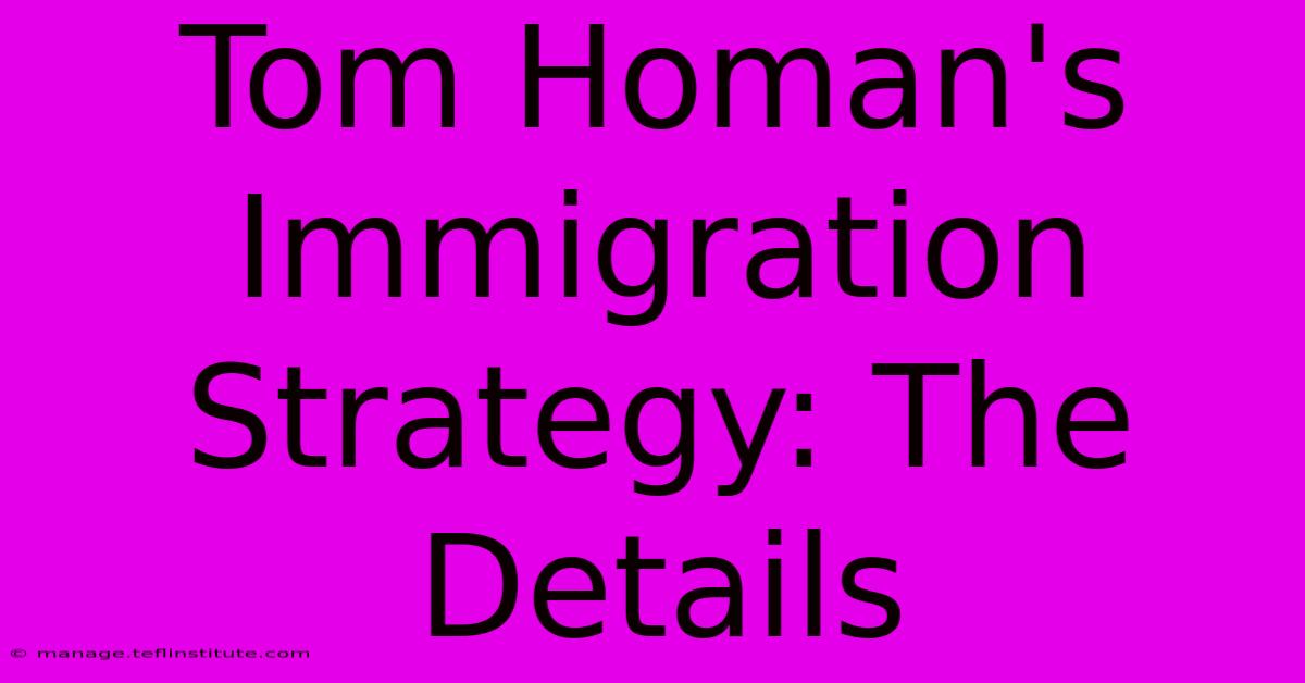 Tom Homan's Immigration Strategy: The Details 