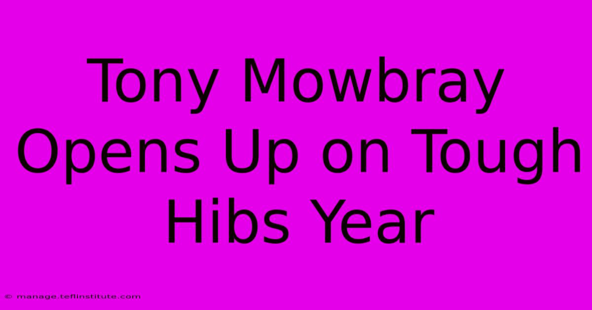 Tony Mowbray Opens Up On Tough Hibs Year