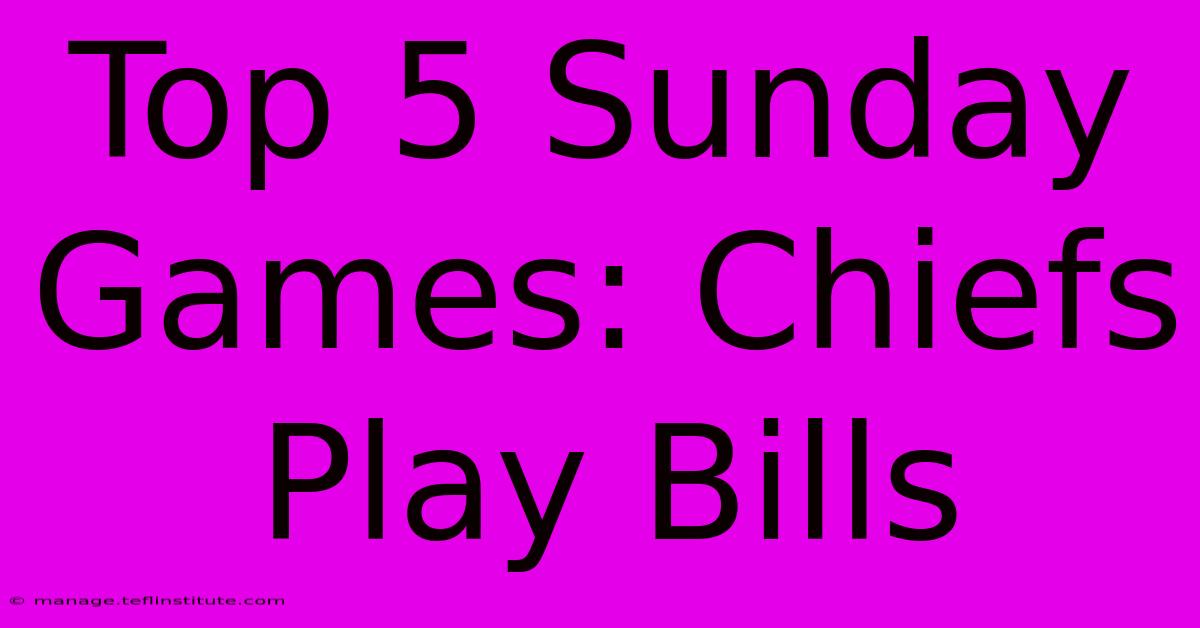 Top 5 Sunday Games: Chiefs Play Bills