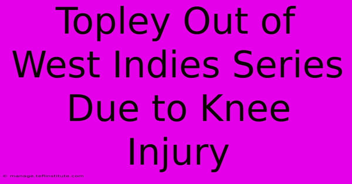 Topley Out Of West Indies Series Due To Knee Injury