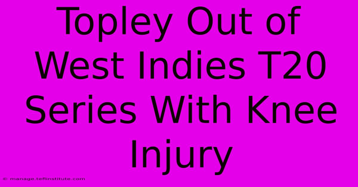 Topley Out Of West Indies T20 Series With Knee Injury