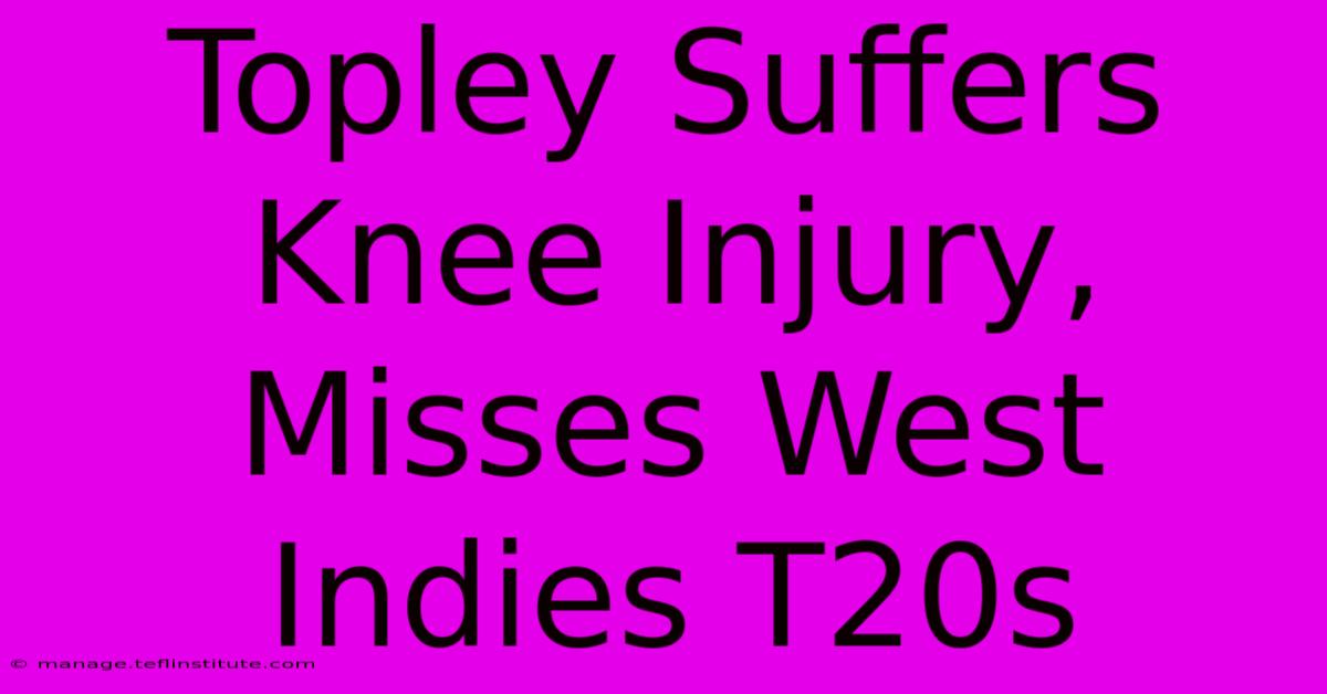 Topley Suffers Knee Injury, Misses West Indies T20s