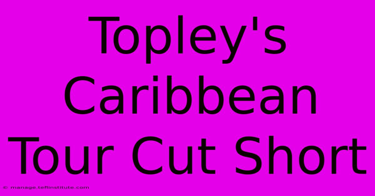 Topley's Caribbean Tour Cut Short