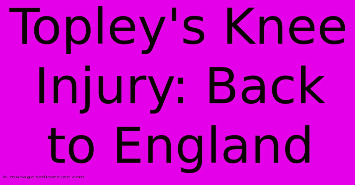 Topley's Knee Injury: Back To England