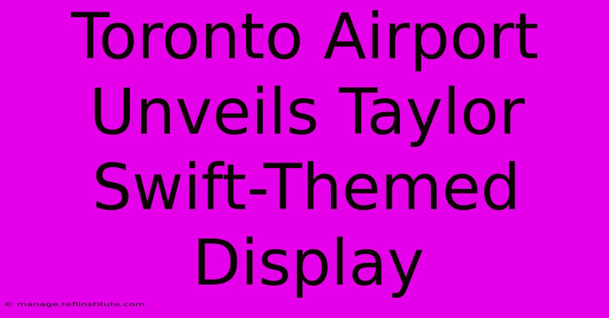 Toronto Airport Unveils Taylor Swift-Themed Display 