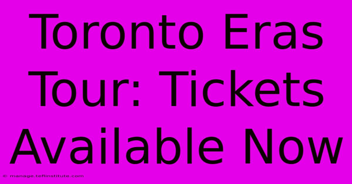 Toronto Eras Tour: Tickets Available Now