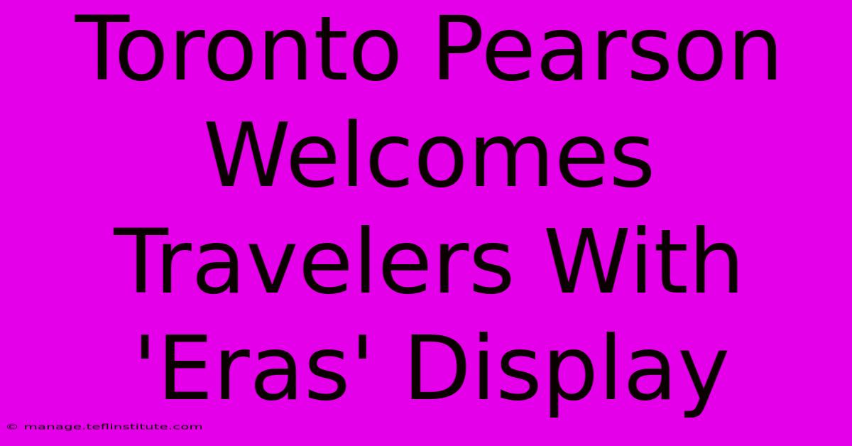 Toronto Pearson Welcomes Travelers With 'Eras' Display