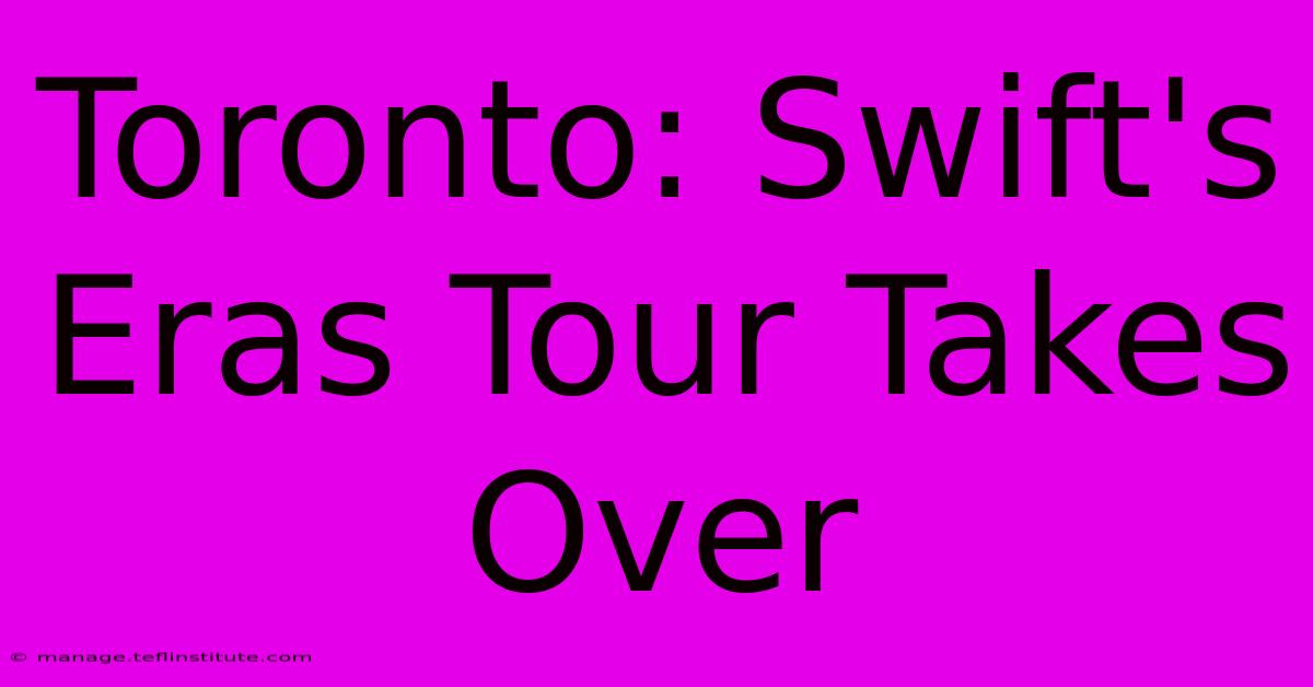 Toronto: Swift's Eras Tour Takes Over