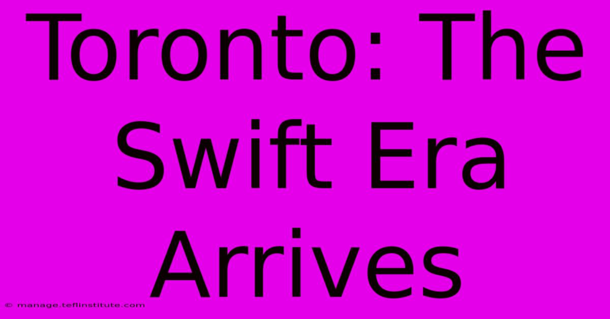 Toronto: The Swift Era Arrives