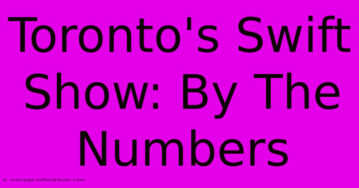 Toronto's Swift Show: By The Numbers