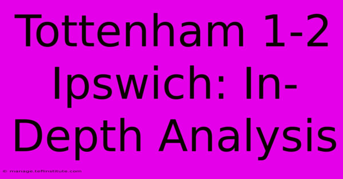 Tottenham 1-2 Ipswich: In-Depth Analysis