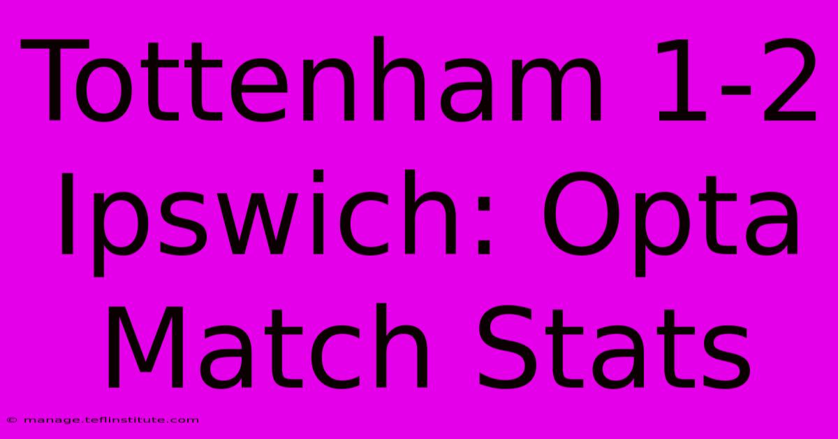 Tottenham 1-2 Ipswich: Opta Match Stats