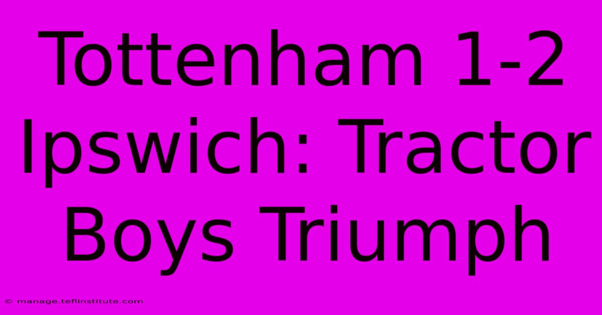 Tottenham 1-2 Ipswich: Tractor Boys Triumph