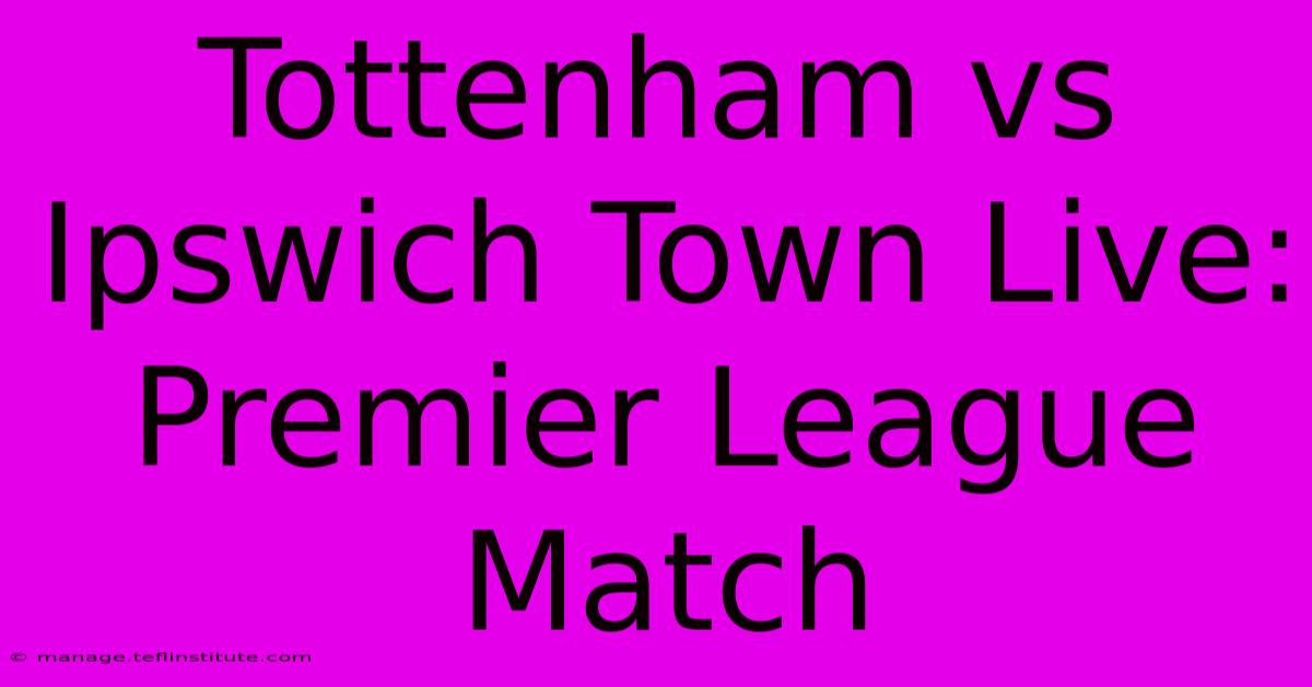 Tottenham Vs Ipswich Town Live: Premier League Match