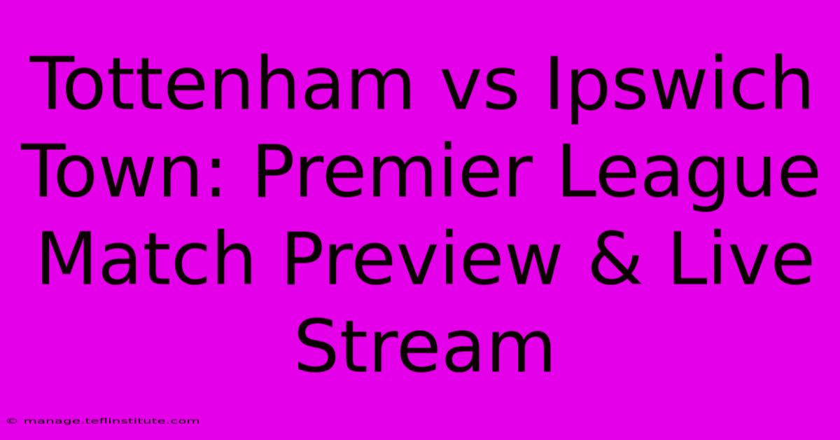 Tottenham Vs Ipswich Town: Premier League Match Preview & Live Stream 