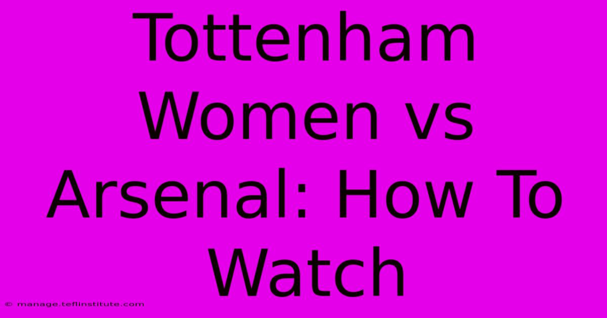 Tottenham Women Vs Arsenal: How To Watch