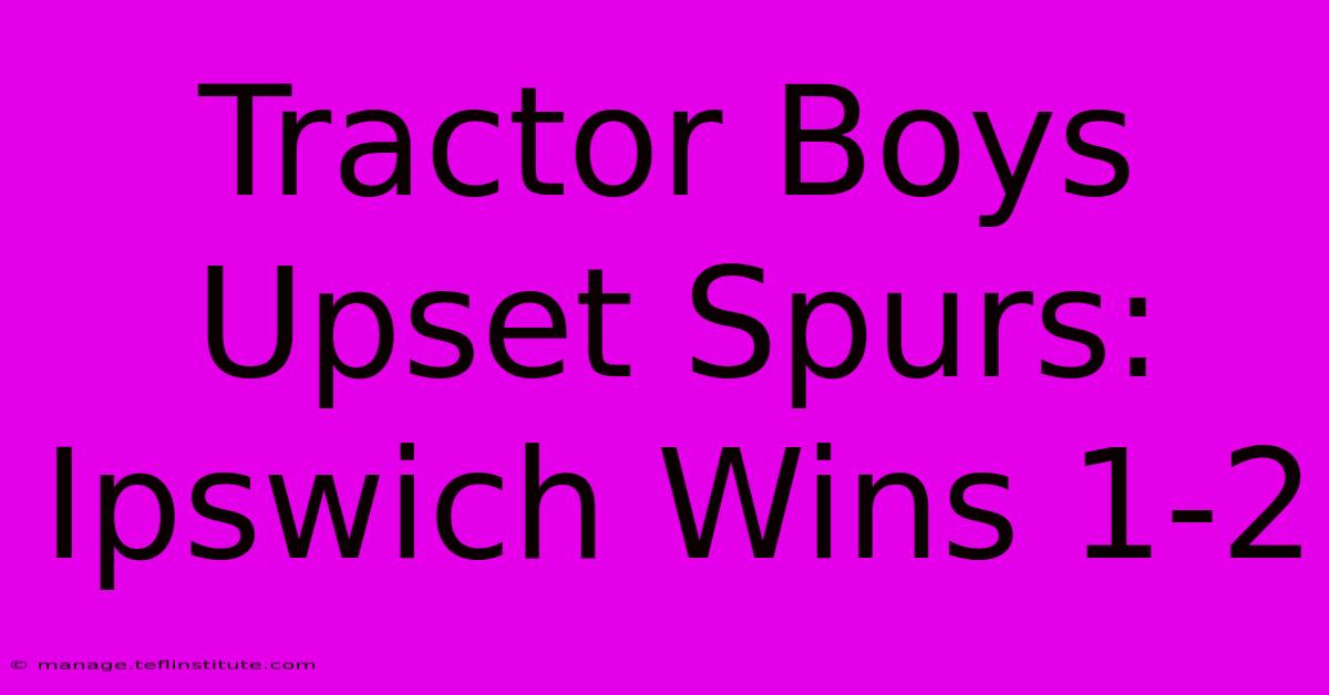 Tractor Boys Upset Spurs: Ipswich Wins 1-2