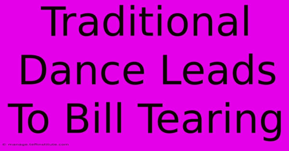 Traditional Dance Leads To Bill Tearing