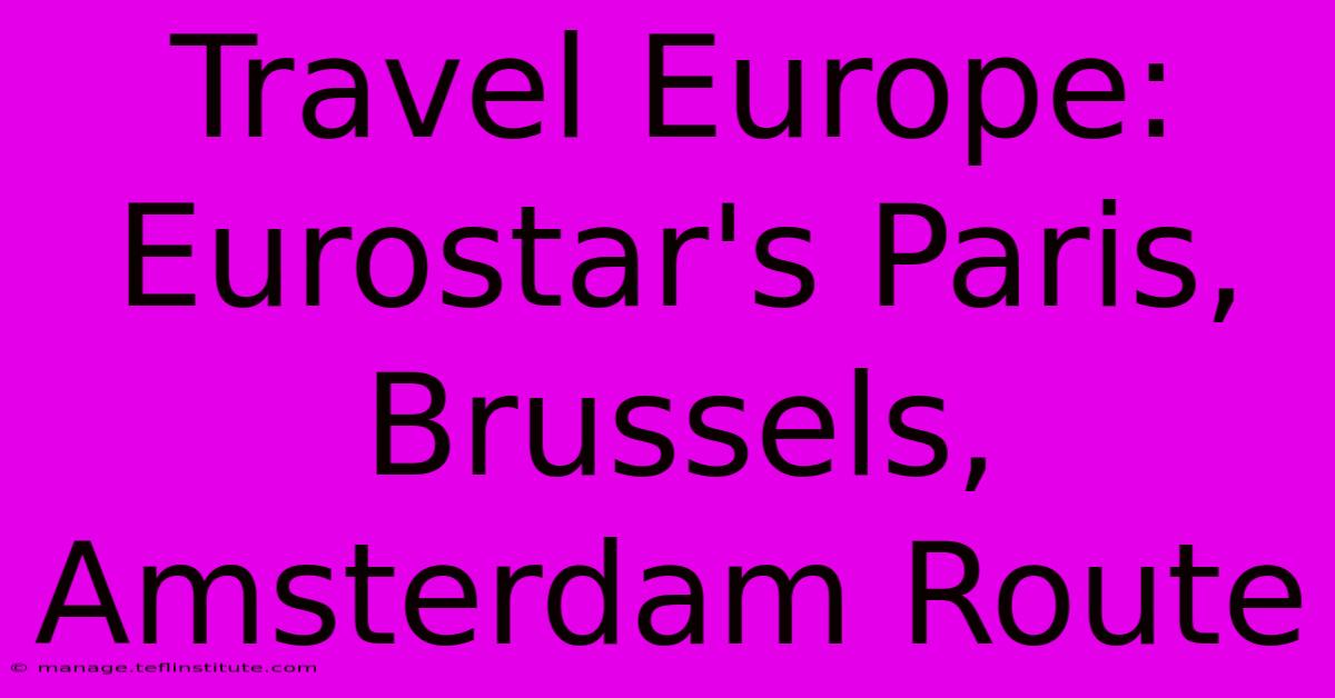 Travel Europe: Eurostar's Paris, Brussels, Amsterdam Route