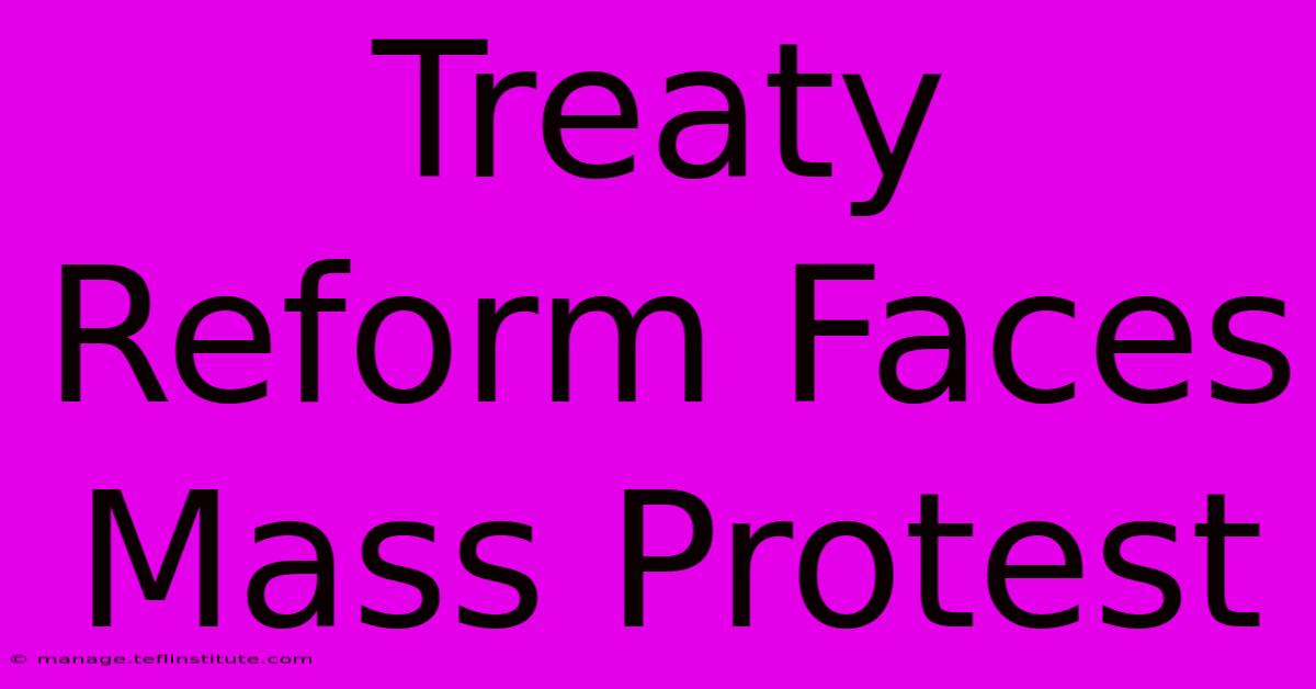 Treaty Reform Faces Mass Protest