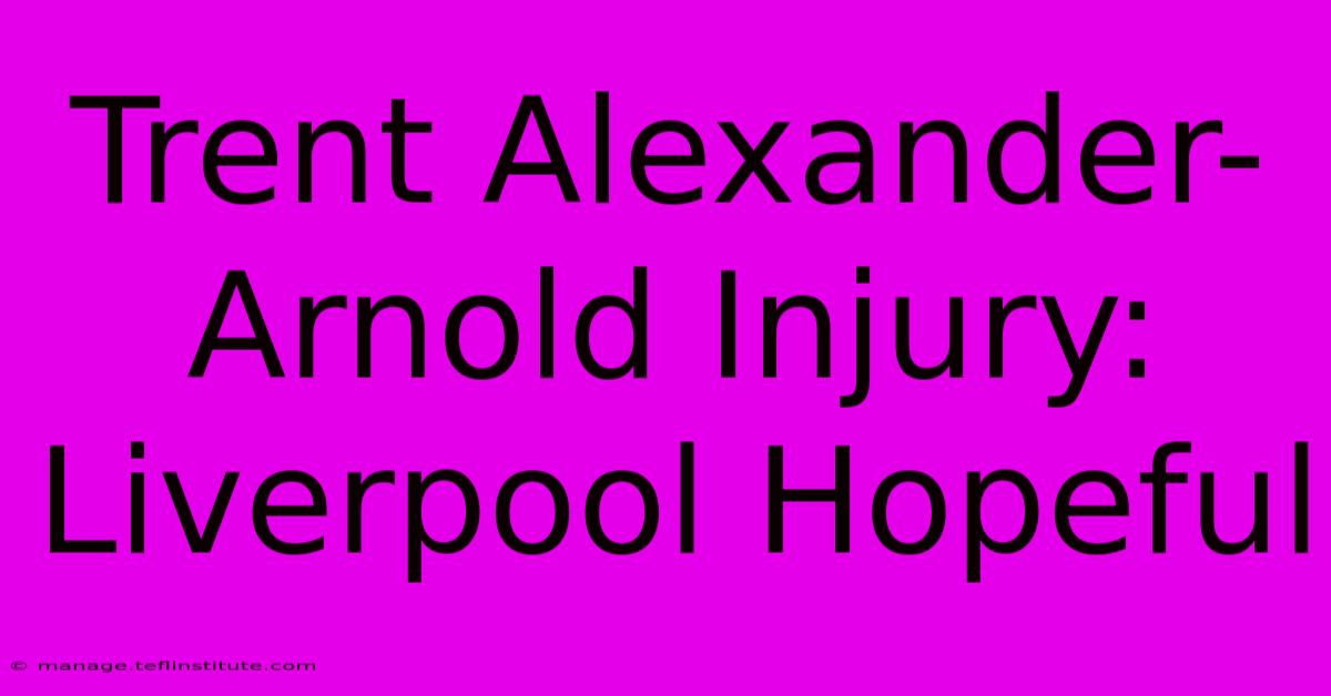 Trent Alexander-Arnold Injury: Liverpool Hopeful 