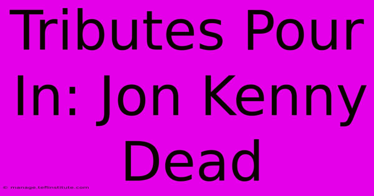 Tributes Pour In: Jon Kenny Dead