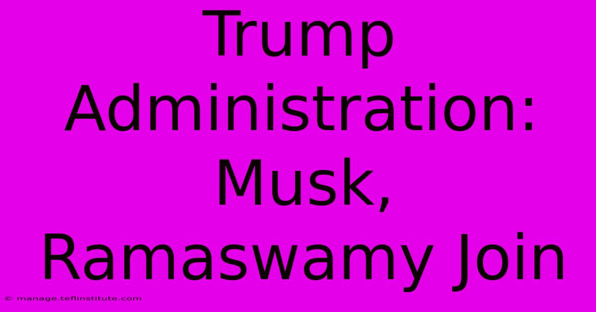 Trump Administration: Musk, Ramaswamy Join 