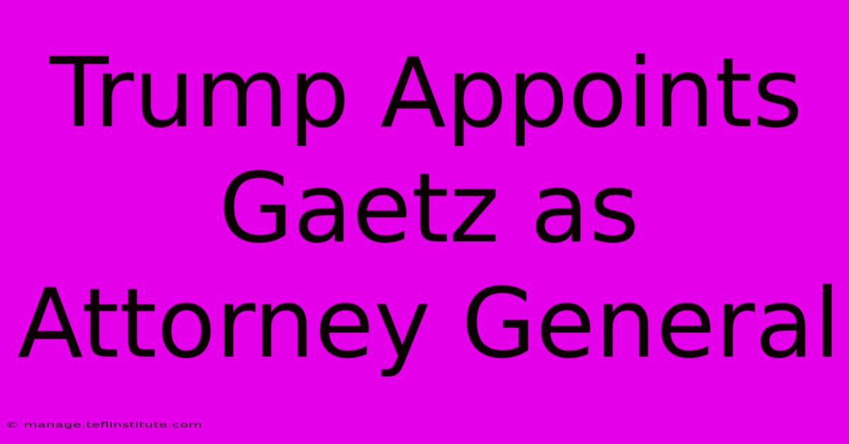 Trump Appoints Gaetz As Attorney General