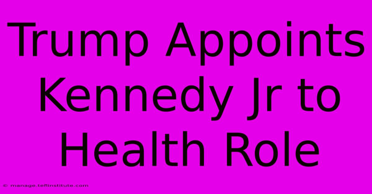 Trump Appoints Kennedy Jr To Health Role