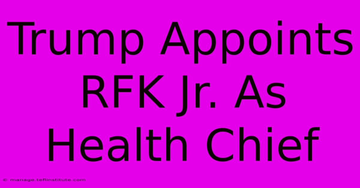 Trump Appoints RFK Jr. As Health Chief