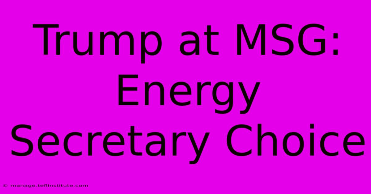 Trump At MSG: Energy Secretary Choice