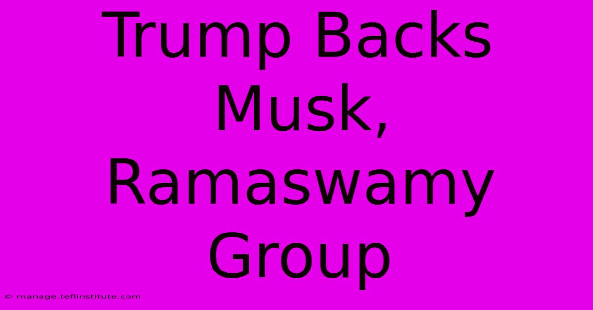 Trump Backs Musk, Ramaswamy Group