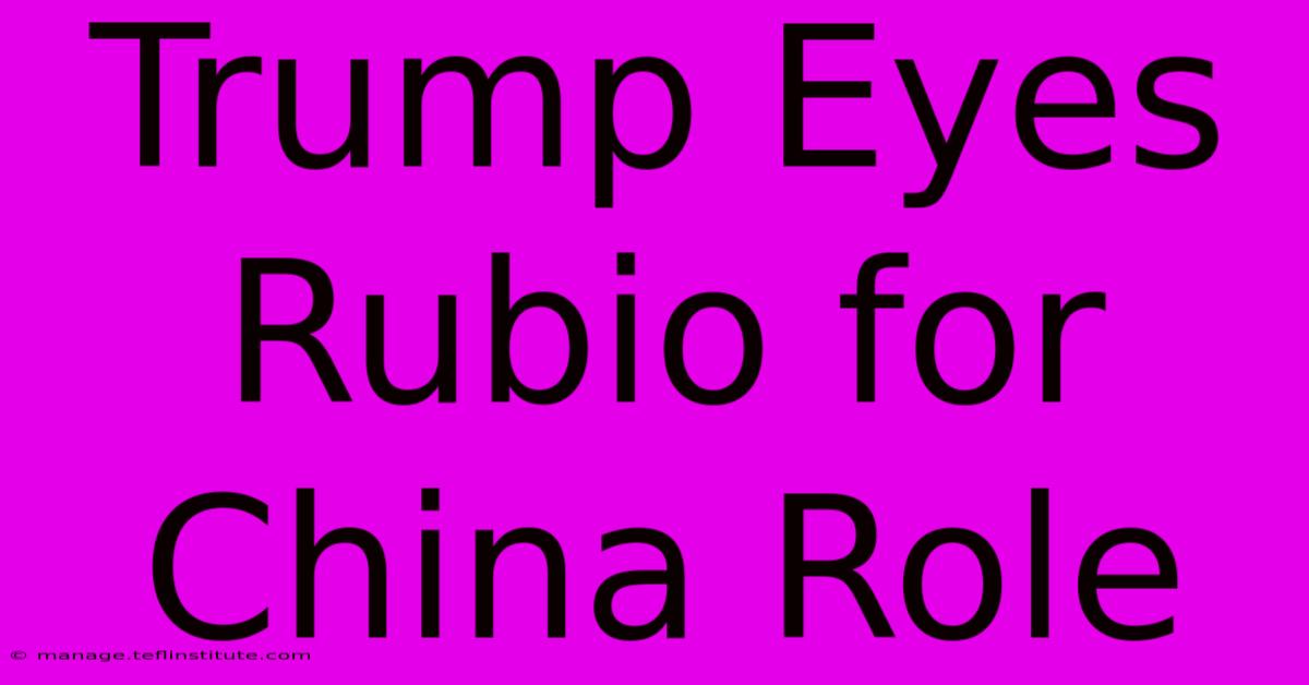 Trump Eyes Rubio For China Role