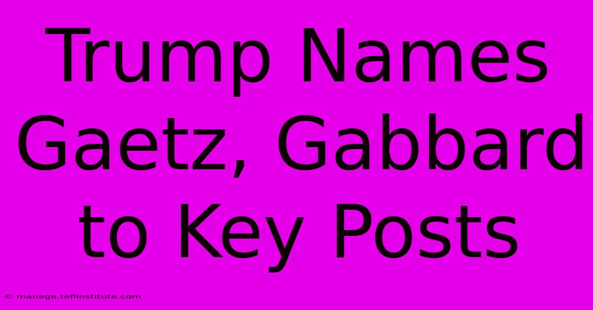 Trump Names Gaetz, Gabbard To Key Posts